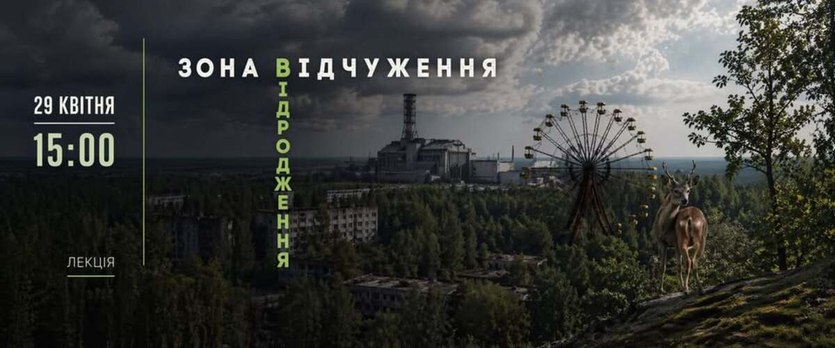 Лекція "Чорнобиль. Зона відчуження. Зона відродження"